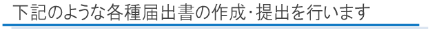 下記のような各種届出書の作成・提出を行います